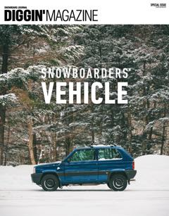 Diggin’ MAGAZINE SPECIAL ISSUE SNOWBOARDERS’ VEHICLE