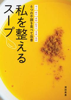 冷え 疲れ 便秘 肌荒れ 胃痛 風邪６つの不調を食べて改善　私を整えるスープ 