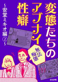 【無法痴態】変態たちのアブナイ性癖～安堂ミキオ編～ （2）