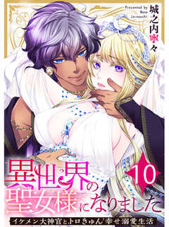異世界の聖女様になりました～イケメン大神官とトロきゅん幸せ溺愛生活～　10巻
