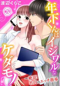 年下くんはイジワルなケダモノ～絶頂！社内のエッチ指導 2