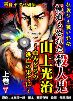 実録ヤクザ列伝　仁義なき戦い外伝　極道も恐れた殺人鬼　山上光治～血みどろの逃亡の果てに