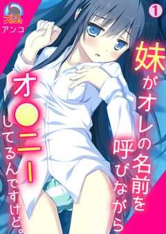 妹がオレの名前を呼びながらオ●ニーしてるんですけど。(1)